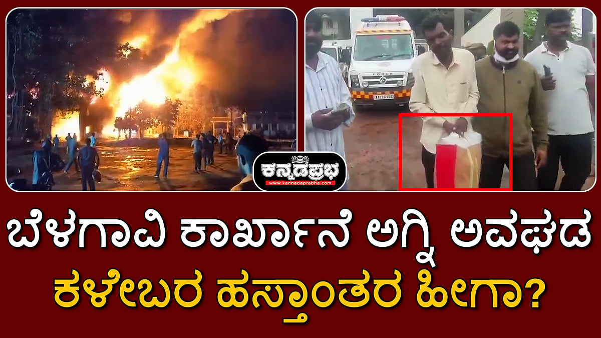 ಬೆಳಗಾವಿ ಕಾರ್ಖಾನೆ ಅಗ್ನಿ ಅವಘಡ: ಕಳೇಬರ ಹಸ್ತಾಂತರ ಹೀಗಾ?